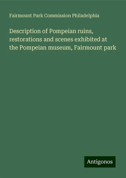 Description of Pompeian ruins, restorations and scenes exhibited at the Pompeian museum, Fairmount park Description of Pompeian ruins, restorations and scenes exhibited at the Pompeian museum, Fairmount park