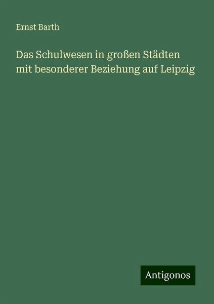 Das Schulwesen in großen Städten mit besonderer Beziehung auf Leipzig Das Schulwesen in großen Städten mit besonderer Beziehung auf Leipzig