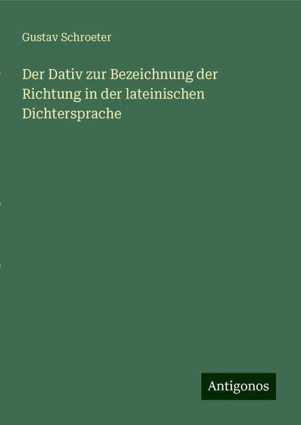 Der Dativ zur Bezeichnung der Richtung in der lateinischen Dichtersprache Der Dativ zur Bezeichnung der Richtung in der lateinischen Dichtersprache