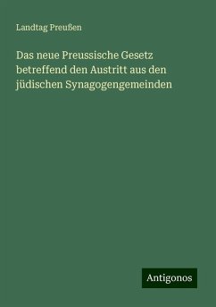 Das neue Preussische Gesetz betreffend den Austritt aus den jüdischen Synagogengemeinden - Preußen, Landtag