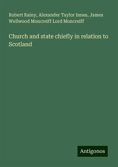 Church and state chiefly in relation to Scotland - Rainy, Robert; Innes, Alexander Taylor; Moncreiff, James Wellwood Moncreiff Lord