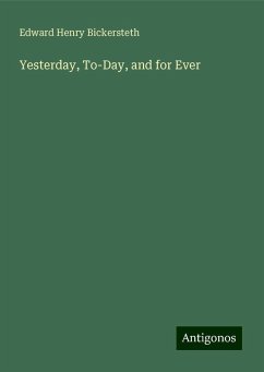 Yesterday, To-Day, and for Ever - Bickersteth, Edward Henry