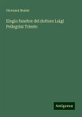Elogio funebre del dottore Luigi Pellegrini Trieste Elogio funebre del dottore Luigi Pellegrini Trieste