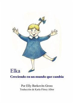 Elka creciendo en un mundo que cambia - Flórez Albor, Karla; Berkovits Gross, Elly Elka creciendo en un mundo que cambia - Flórez Albor, Karla; Berkovits Gross, Elly
