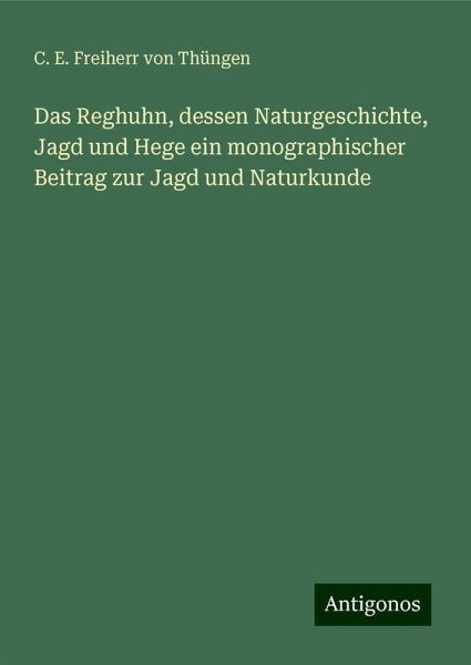 Das Reghuhn, dessen Naturgeschichte, Jagd und Hege ein monographischer Beitrag zur Jagd und Naturkunde