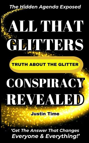 All That Glitters; The Truth About the Glitter Conspiracy Revealed All That Glitters; The Truth About the Glitter Conspiracy Revealed