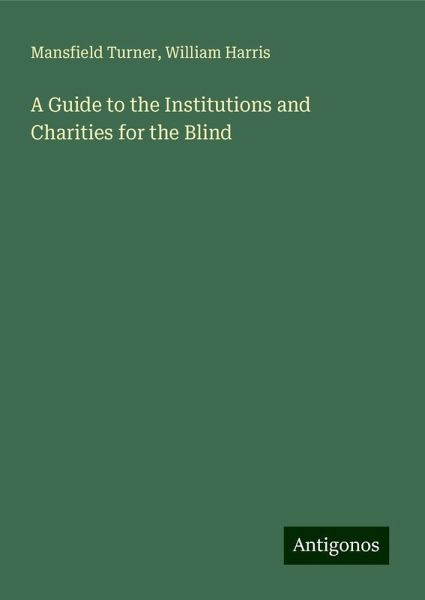 A Guide to the Institutions and Charities for the Blind A Guide to the Institutions and Charities for the Blind