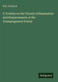 A Treatise on the Chronic Inflammation and Displacements of the Unimpregnated Uterus