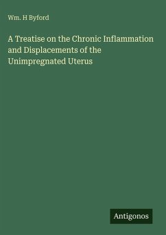 Cover A Treatise on the Chronic Inflammation and Displacements of the Unimpregnated Uterus