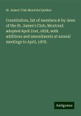 Constitution, list of members & by-laws of the St. James's Club, Montreal: adopted April 21st, 1858, with additions and amendments at annual meetings to April, 1878.