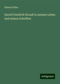 David Friedrich Strauß in seinem Leben und seinen Schriften - Zeller, Eduard