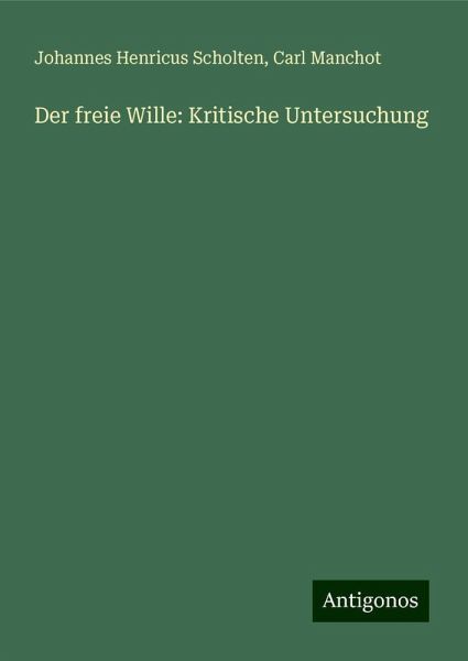 Der freie Wille: Kritische Untersuchung