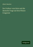 Der Freiherr vom Stein und die deutsche Frage auf dem Wiener Congresse Der Freiherr vom Stein und die deutsche Frage auf dem Wiener Congresse