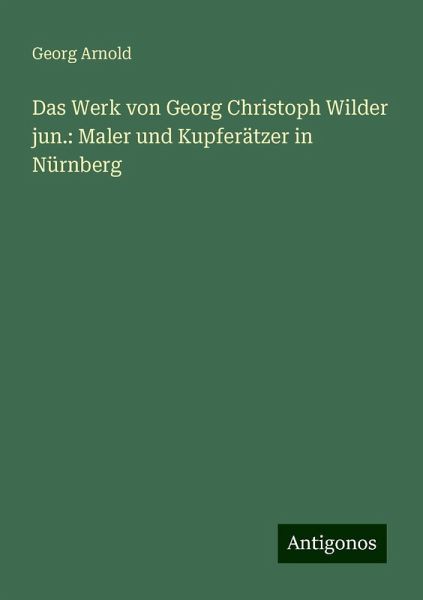 Das Werk von Georg Christoph Wilder jun.: Maler und Kupferätzer in Nürnberg