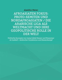 Afroasiaten Fokus: Proto-Semiten und Nordafroasiaten / Die Arabische Liga als Weltmacht und ihre geopolitische Rolle in der Welt (eBook, ePUB) Afroasiaten Fokus: Proto-Semiten und Nordafroasiaten / Die Arabische Liga als Weltmacht und ihre geopolitische Rolle in der Welt (eBook, ePUB)