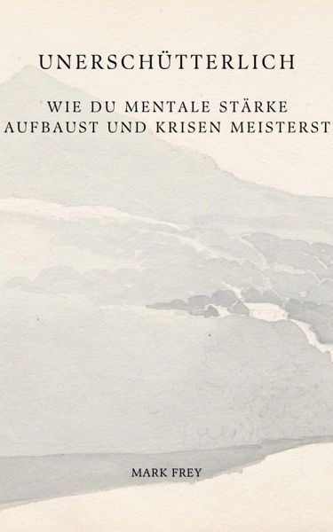 Unerschütterlich: Wie du mentale Stärke aufbaust und Krisen meisterst (eBook, ePUB)