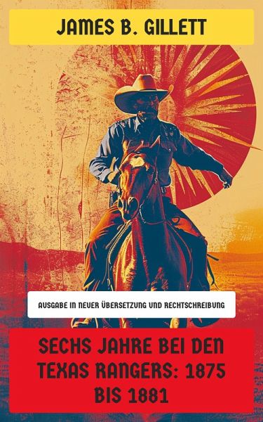Sechs Jahre bei den Texas Rangers: 1875 bis 1881 (eBook, ePUB)