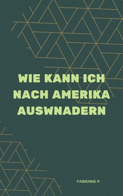 Wie kann ich nach Amerika auswandern (eBook, ePUB) - P., Fabienne