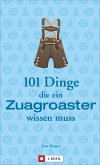 101 Dinge, die ein Zuagroaster wissen muss (Restauflage) 101 Dinge, die ein Zuagroaster wissen muss (Restauflage)