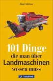 101 Dinge, die man über Landmaschinen wissen muss   (Restauflage) 101 Dinge, die man über Landmaschinen wissen muss   (Restauflage)
