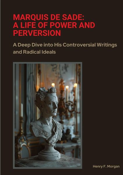 Marquis de Sade: A Life of Power and Perversion Marquis de Sade: A Life of Power and Perversion