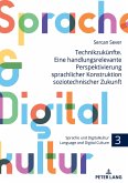 Technikzukünfte. Eine handlungsrelevante Perspektivierung sprachlicher Konstruktion soziotechnischer Zukunft Technikzukünfte. Eine handlungsrelevante Perspektivierung sprachlicher Konstruktion soziotechnischer Zukunft
