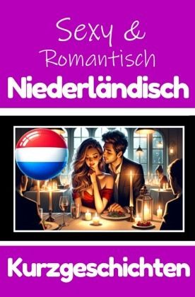 50 Sexy und Romantische Kurzgeschichten auf Niederländisch   Deutsche und Niederländische Kurzgeschichten Nebeneinander