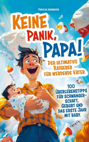 Keine Panik, Papa! 100 Überlebenstipps für Schwangerschaft, Geburt und das erste Jahr mit Baby. Der ultimative Ratgeber für werdende Väter. Keine Panik, Papa! 100 Überlebenstipps für Schwangerschaft, Geburt und das erste Jahr mit Baby. Der ultimative Ratgeber für werdende Väter.