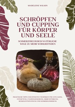 Schröpfen und Cupping für Körper und Seele: Schmerzfrei durch natürliche Wege zu mehr Wohlbefinden - Wilson, Madeleine