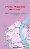 Frauen! Skulpturen der Stärke? Frauen! Skulpturen der Stärke?