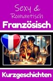 50 Sexy und Romantische Kurzgeschichten auf Französisch   Deutsche und Französische Kurzgeschichten Nebeneinander