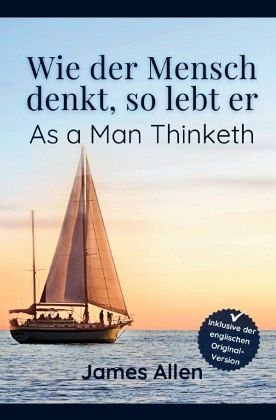Wie der Mensch denkt, so lebt er - As a Man Thinketh Wie der Mensch denkt, so lebt er - As a Man Thinketh