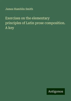 Exercises on the elementary principles of Latin prose composition. A key - Smith, James Hamblin