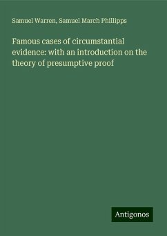 Famous cases of circumstantial evidence: with an introduction on the theory of presumptive proof - Warren, Samuel; Phillipps, Samuel March