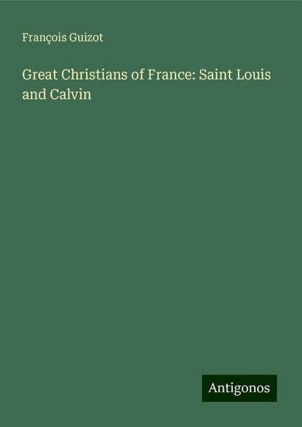 Great Christians of France: Saint Louis and Calvin Great Christians of France: Saint Louis and Calvin