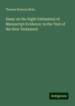 Essay on the Right Estimation of Manuscript Evidence: In the Text of the New Testament - Birks, Thomas Rawson