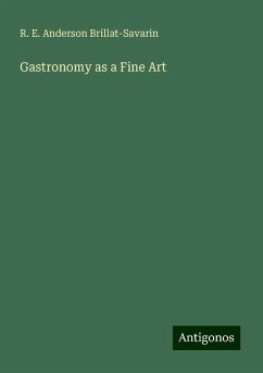 Gastronomy as a Fine Art - Brillat-Savarin, R. E. Anderson