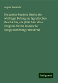 Der grosse Papyrus Harris: ein wichtiger Beitrag zur ägyptischen Geschichte, ein 3000 Jahr altes Zeugniss für die mosaische Religionsstiftung enthaltend Der grosse Papyrus Harris: ein wichtiger Beitrag zur ägyptischen Geschichte, ein 3000 Jahr altes Zeugniss für die mosaische Religionsstiftung enthaltend