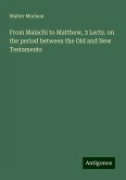 From Malachi to Matthew, 3 Lects. on the period between the Old and New Testaments