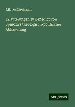 Erläuterungen zu Benedict von Spinoza's theologisch-politischer Abhandlung - Kirchmann, J. H. Von