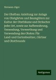 Der Obstbau: Anleitung zur Anlage von Obstgärten und Baumgütern zur Kultur der Obstbäume und Sträucher jeder Art, sowie zur Aufbewahrung, Versendung, Verwerthung und Verwendung des Obstes: Für Land-und Gartenbesitzer, Gärtner und Obstfreunde Der Obstbau: Anleitung zur Anlage von Obstgärten und Baumgütern zur Kultur der Obstbäume und Sträucher jeder Art, sowie zur Aufbewahrung, Versendung, Verwerthung und Verwendung des Obstes: Für Land-und Gartenbesitzer, Gärtner und Obstfreunde
