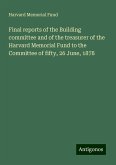 Final reports of the Building committee and of the treasurer of the Harvard Memorial Fund to the Committee of fifty, 26 June, 1878