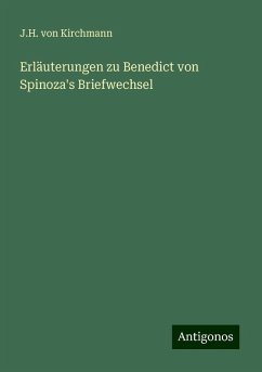 Erläuterungen zu Benedict von Spinoza's Briefwechsel - Kirchmann, J. H. Von