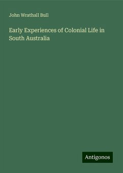 Early Experiences of Colonial Life in South Australia - Bull, John Wrathall