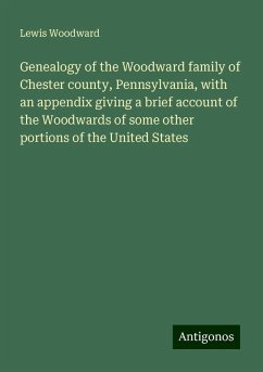 Genealogy of the Woodward family of Chester county, Pennsylvania, with an appendix giving a brief account of the Woodwards of some other portions of the United States - Woodward, Lewis