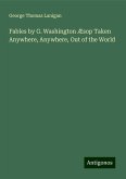 Fables by G. Washington Æsop Taken Anywhere, Anywhere, Out of the World Fables by G. Washington Æsop Taken Anywhere, Anywhere, Out of the World