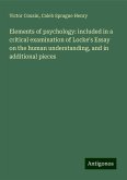 Elements of psychology: included in a critical examination of Locke's Essay on the human understanding, and in additional pieces Elements of psychology: included in a critical examination of Locke's Essay on the human understanding, and in additional pieces