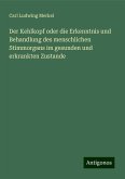 Der Kehlkopf oder die Erkenntnis und Behandlung des menschlichen Stimmorgans im gesunden und erkrankten Zustande