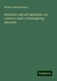 Education, and not legislation, our country's need: a Thanksgiving discourse Education, and not legislation, our country's need: a Thanksgiving discourse