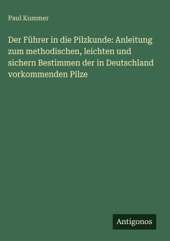 Cover Der Führer in die Pilzkunde: Anleitung zum methodischen, leichten und sichern Bestimmen der in Deutschland vorkommenden Pilze